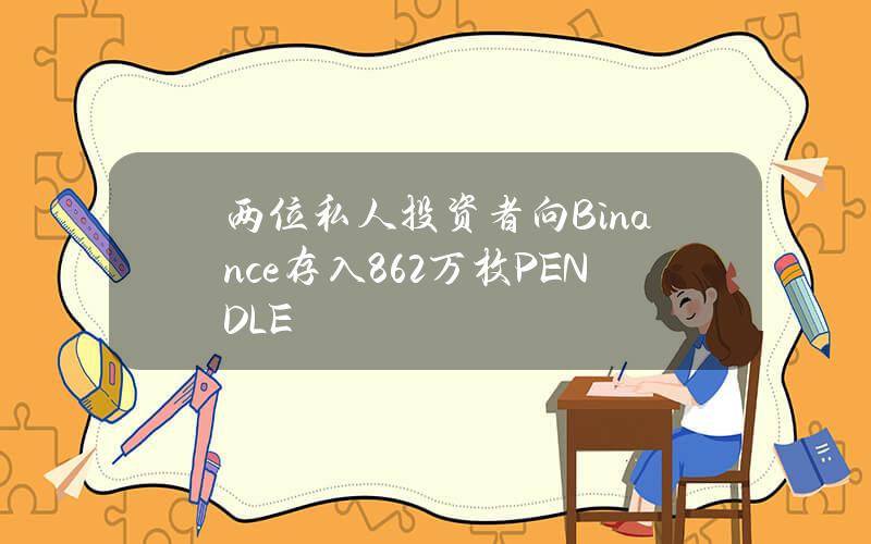 两位私人投资者向Binance存入86.2万枚PENDLE