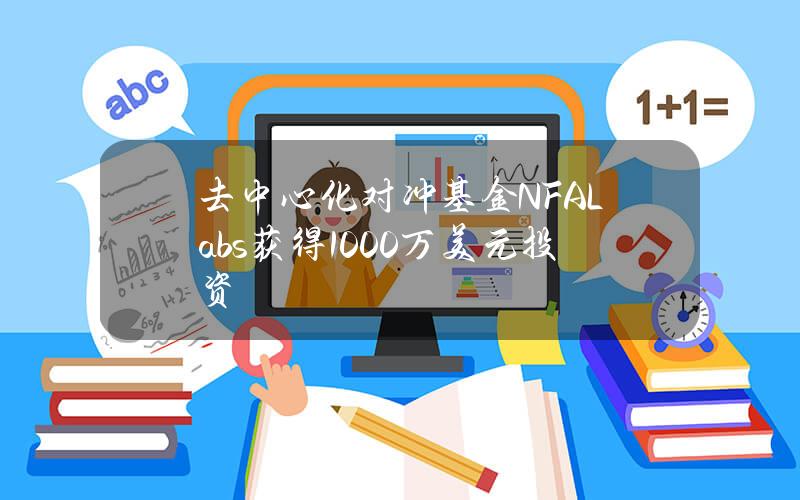 去中心化对冲基金NFALabs获得1000万美元投资