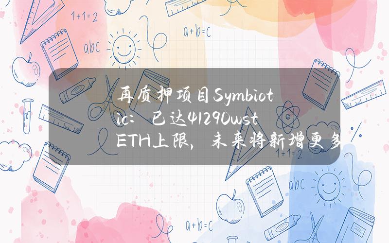 再质押项目Symbiotic：已达41290wstETH上限，未来将新增更多资产