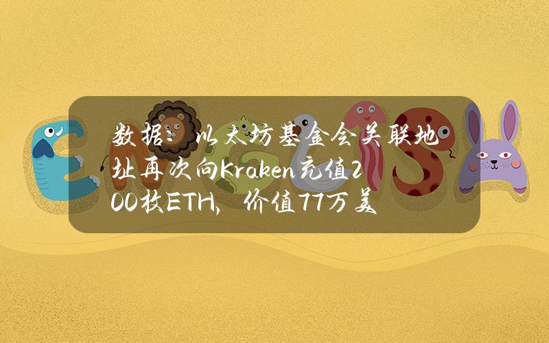 数据：以太坊基金会关联地址再次向Kraken充值200枚ETH，价值77万美元