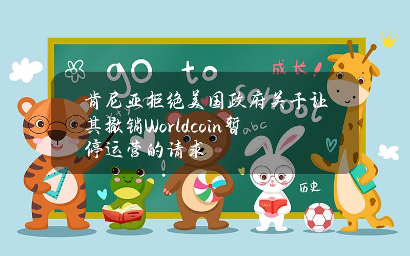 肯尼亚拒绝美国政府关于让其撤销Worldcoin暂停运营的请求