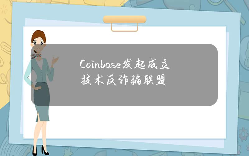 Coinbase发起成立技术反诈骗联盟