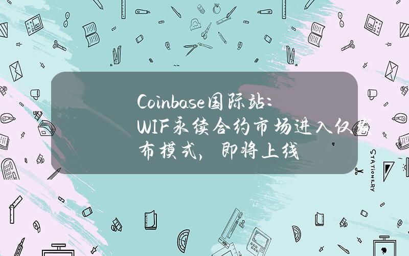 Coinbase国际站：WIF永续合约市场进入仅发布模式，即将上线