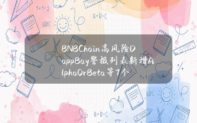 BNBChain高风险DappBay警报列表新增AlphaOrBeta等7个项目