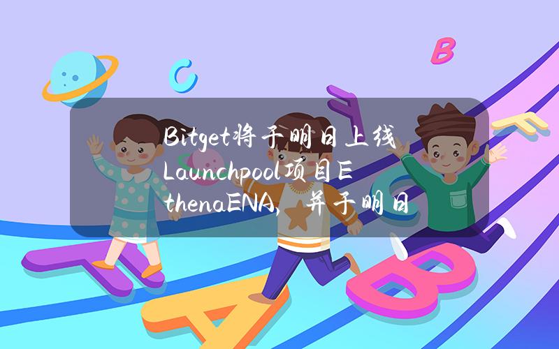 Bitget将于明日上线Launchpool项目Ethena（ENA），并于明日16：00开放交易