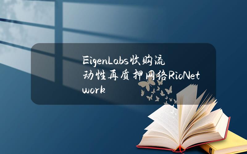 EigenLabs收购流动性再质押网络RioNetwork