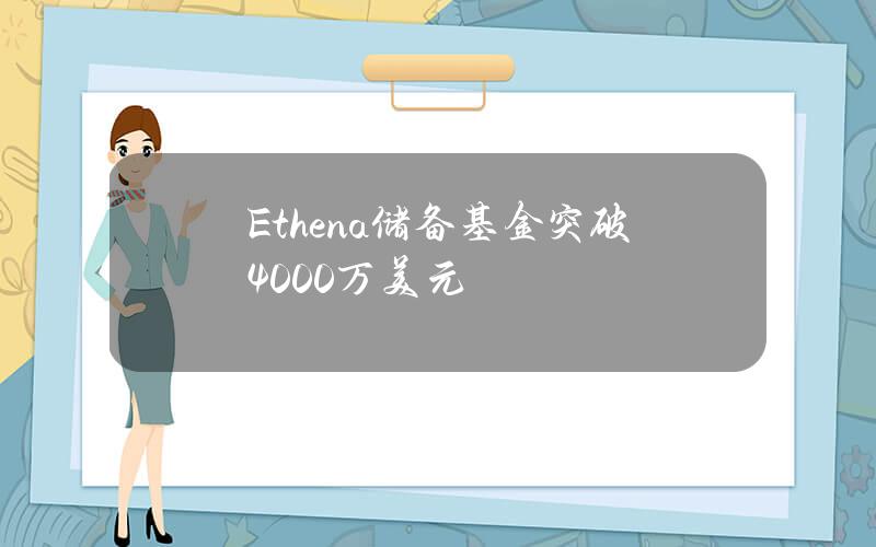 Ethena储备基金突破4000万美元