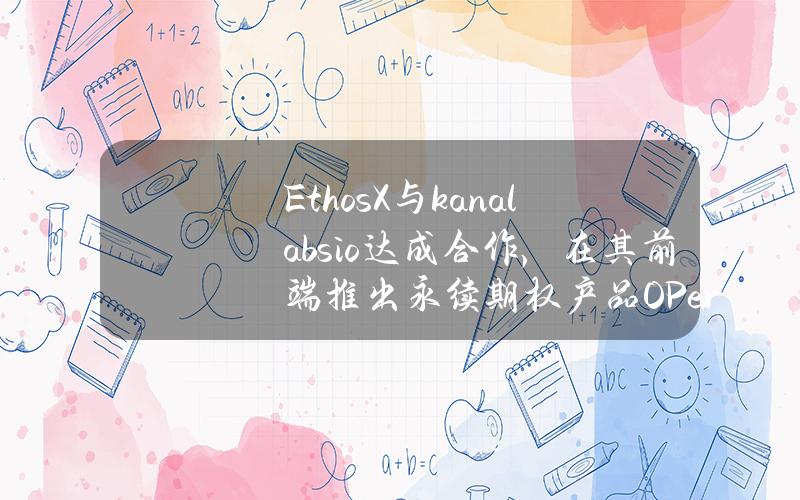 EthosX与kanalabs.io达成合作，在其前端推出永续期权产品OPerps