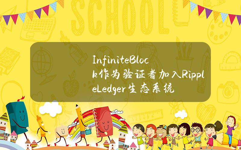 InfiniteBlock作为验证者加入RippleLedger生态系统