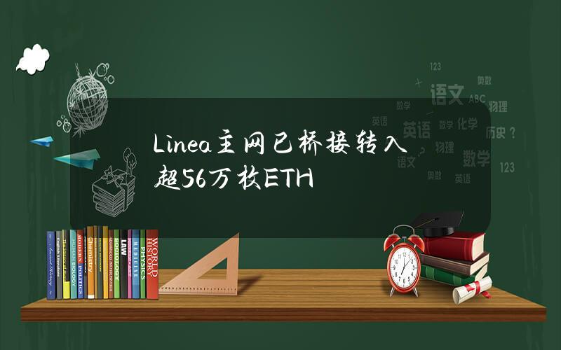 Linea主网已桥接转入超56万枚ETH