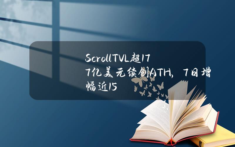 ScrollTVL超1.77亿美元续创ATH，7日增幅近15%