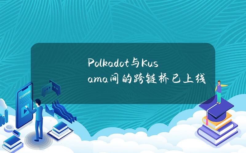 Polkadot与Kusama间的跨链桥已上线