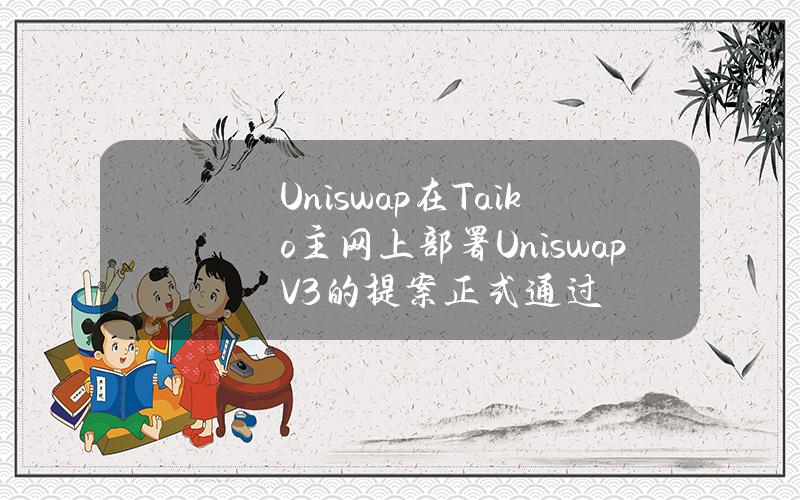 Uniswap在Taiko主网上部署UniswapV3的提案正式通过