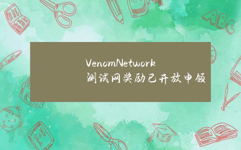 VenomNetwork测试网奖励已开放申领