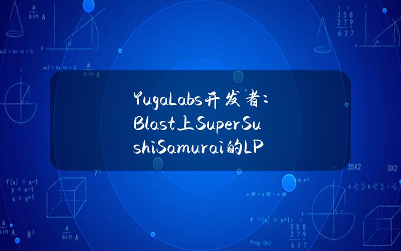 YugaLabs开发者：Blast上SuperSushiSamurai的LP遭遇攻击损失1310枚ETH