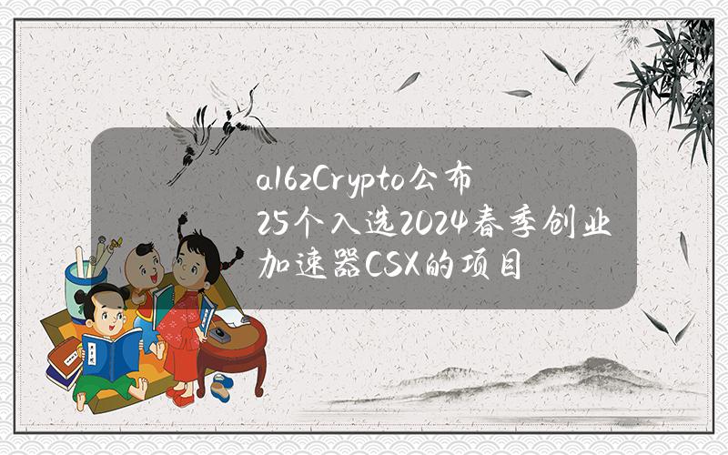 a16zCrypto公布25个入选2024春季创业加速器CSX的项目